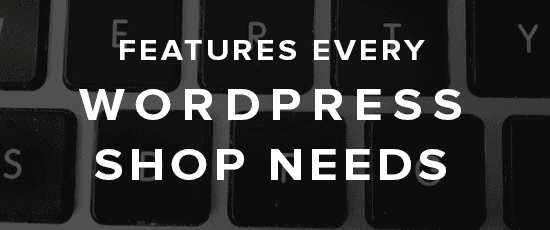 Features Every Wordpress Shop Needs