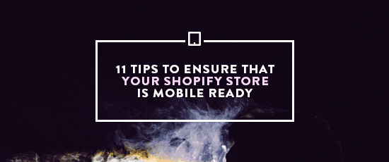 11 Tips to Make Sure Your Shopify Store is Mobile Ready