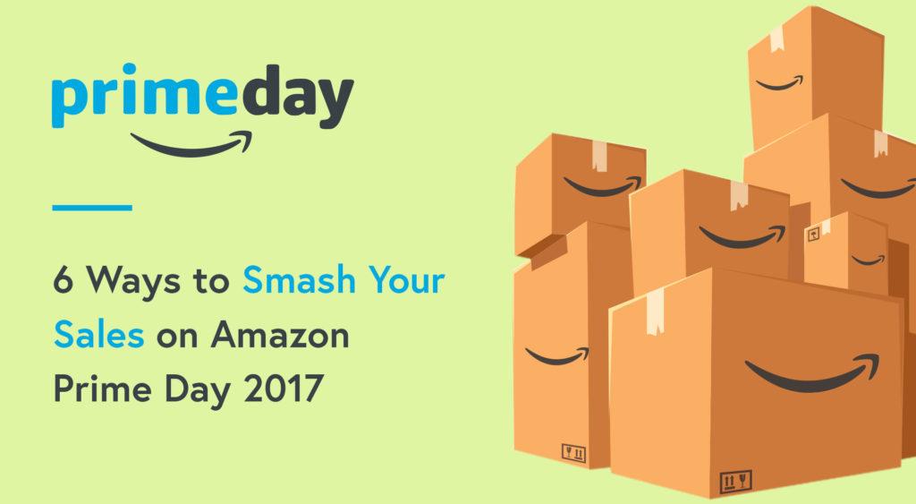 6 Ways to Smash your Sales on Amazon Prime Day 2017