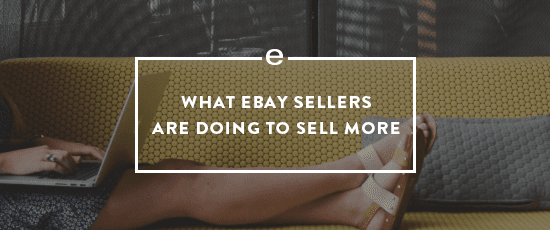 Thumbnail image for What eBay sellers are doing to sell more