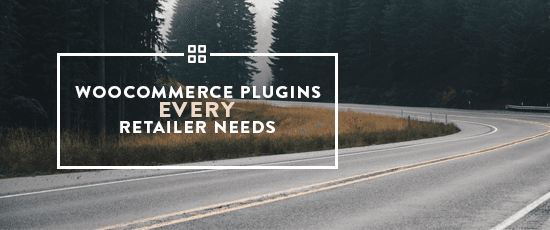 WooCommerce Plugins Every Retailer Needs