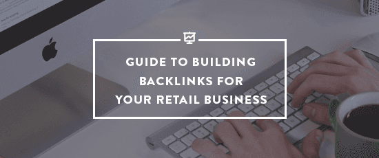 Guide to Building Backlinks for Your Retail Business