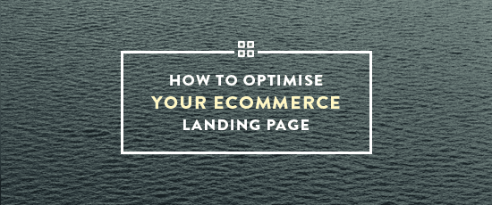 How to Optimise Your Ecommerce Landing Page