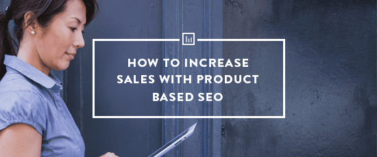 How to Increase Sales With Product Based SEO
