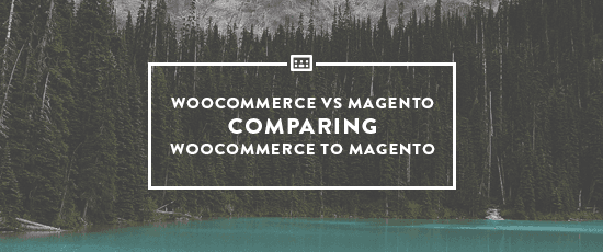 WooCommerce Vs Magento: Comparing WooCommerce and Magento